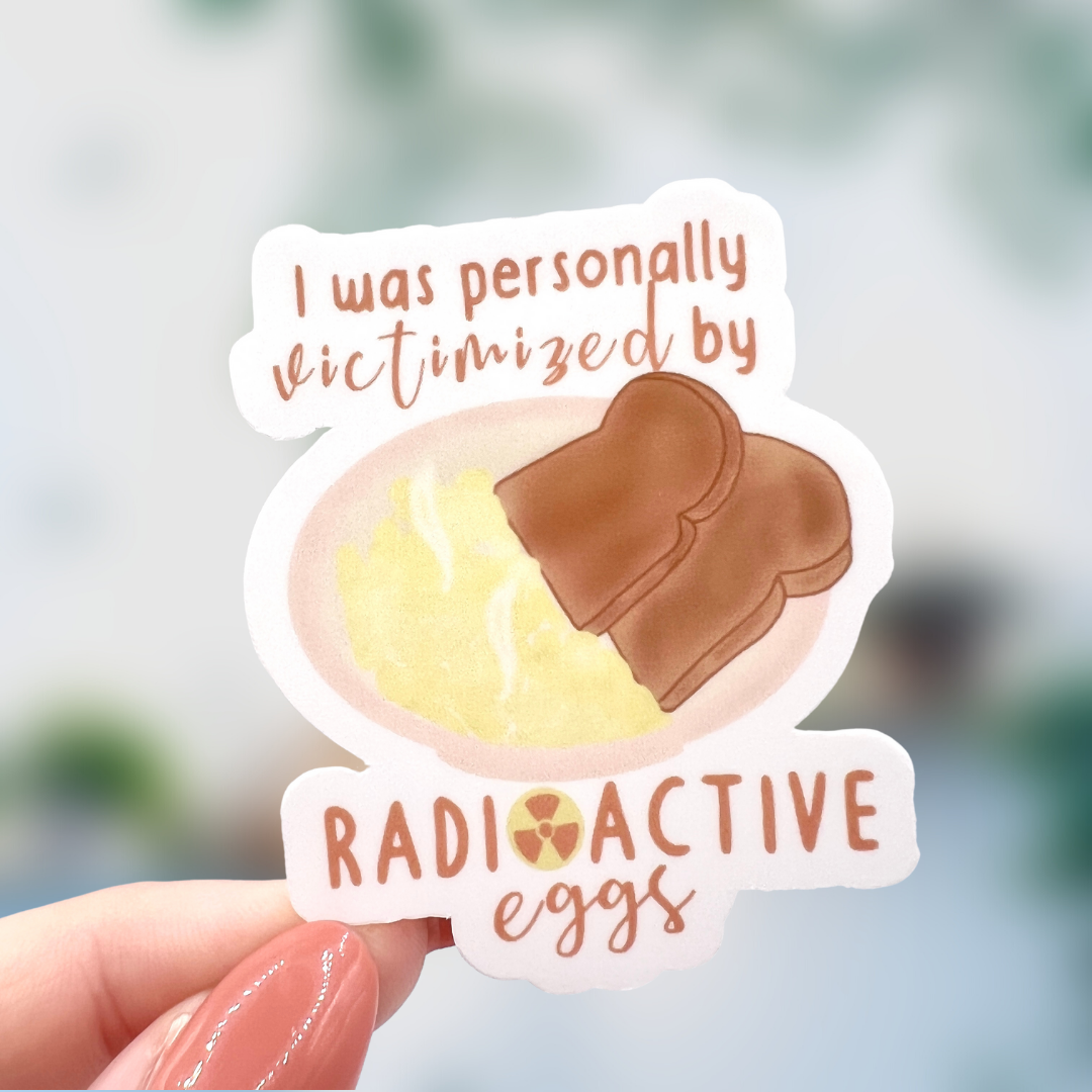 I Was Personally Victimized By Radioactive Eggs Sticker