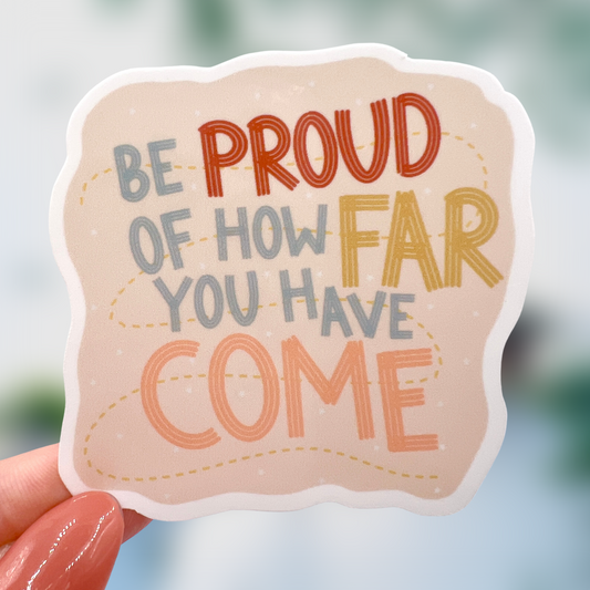 Be Proud Of How Far You Have Come Sticker