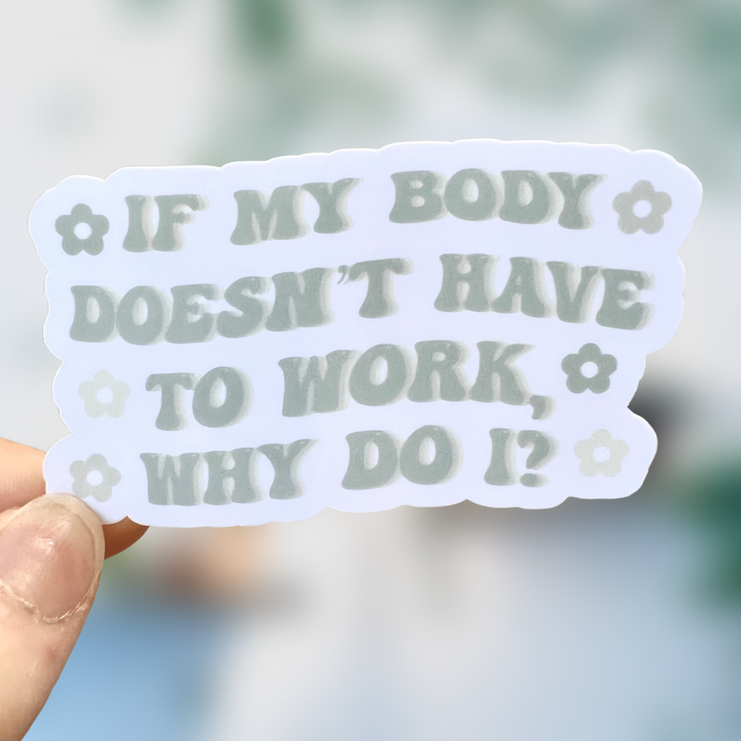If My Body Doesn’t Have To Work, Why Do I? Sticker